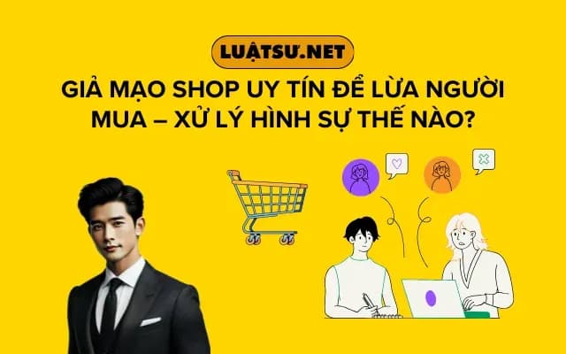 gia-mao-shop-uy-tin-de-lua-nguoi-mua-xu-ly-hinh-su-the-nao