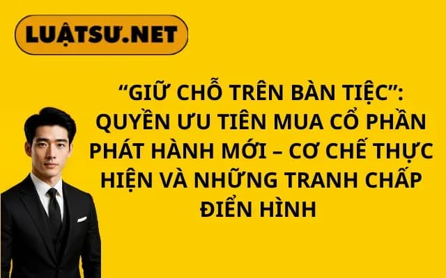 giu-cho-tren-ban-tiec-quyen-uu-tien-mua-co-phan-phat-hanh-moi-co-che-thuc-hien-va-nhung-tranh-chap-dien-hinh