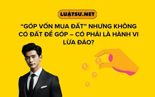 gop-von-mua-dat-nhung-khong-co-dat-de-gop-co-phai-la-hanh-vi-lua-dao