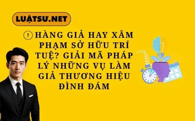 hang-gia-hay-xam-pham-so-huu-tri-tue-giai-ma-phap-ly-nhung-vu-lam-gia-thuong-hieu-dinh-dam