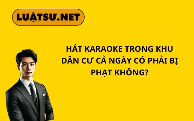 hat-karaoke-trong-khu-dan-cu-ca-ngay-co-phai-bi-phat-khong