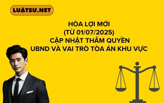 Hòa Lợi Mới (Từ 01/07/2025) Cập nhật Thẩm Quyền UBND và Vai Trò Tòa Án Khu Vực