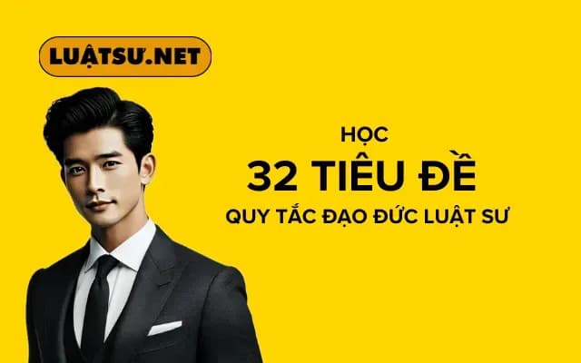 Học ghi nhớ 32 tiêu đề trong Bộ Quy tắc Đạo đức và ứng xử nghề nghiệp luật sư Việt Nam
