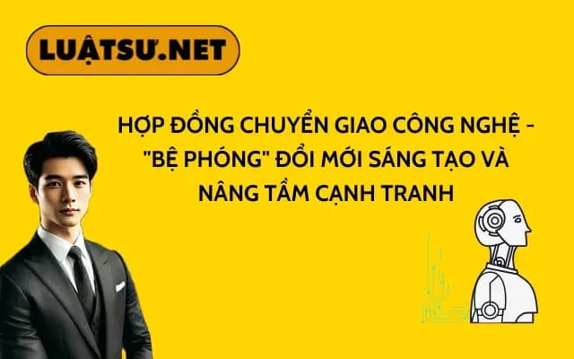 hop-dong-chuyen-giao-cong-nghe-be-phong-doi-moi-sang-tao-va-nang-tam-canh-tranh