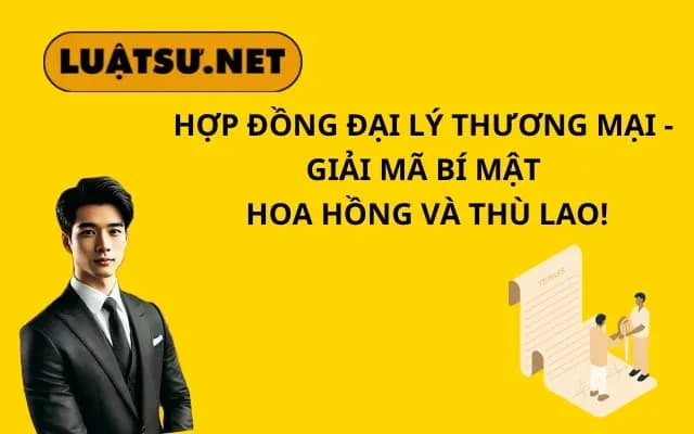 hop-dong-dai-ly-thuong-mai-giai-ma-bi-mat-hoa-hong-va-thu-lao