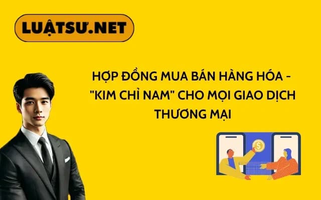 hop-dong-mua-ban-hang-hoa-kim-chi-nam-cho-moi-giao-dich-thuong-mai