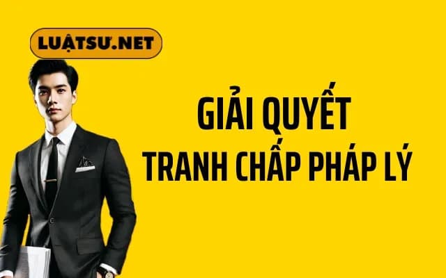 Hướng dẫn giải quyết tranh chấp pháp lý hiệu quả