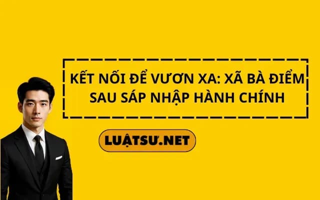 ket-noi-de-vuon-xa-ba-diem-sau-sap-nhap-hanh-chinh