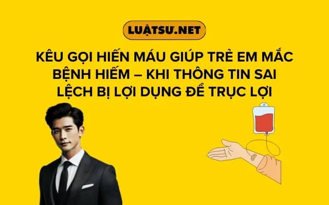 keu-goi-hien-mau-giup-tre-em-mac-benh-hiem-khi-thong-tin-sai-lech-bi-loi-dung-de-truc-loi