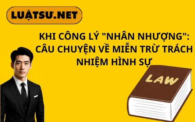khi-cong-ly-nhan-nhuong-cau-chuyen-ve-mien-tru-trach-nhiem-hinh-su