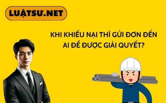 khi-khieu-nai-thi-gui-don-den-ai-de-duoc-giai-quyet