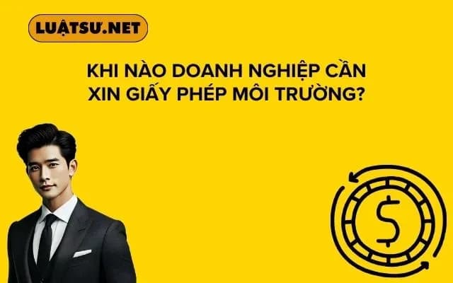 khi-nao-doanh-nghiep-can-xin-giay-phep-moi-truong