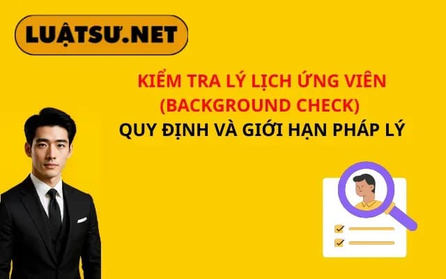 kiem-tra-ly-lich-ung-vien-background-check-quy-dinh-va-gioi-han-phap-ly