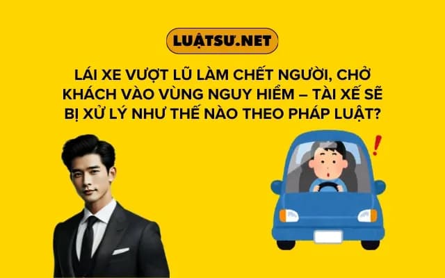 lai-xe-vuot-lu-lam-chet-nguoi-cho-khach-vao-vung-nguy-hiem-tai-xe-se-bi-xu-ly-nhu-the-nao-theo-phap-luat