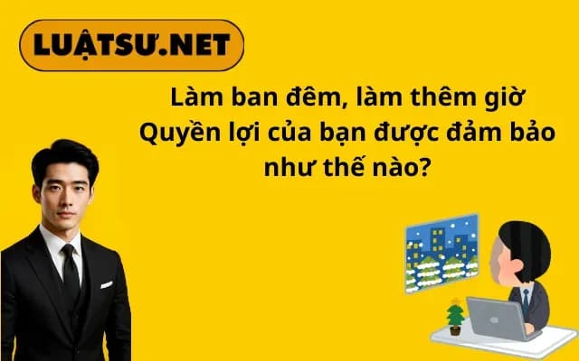 lam-ban-dem-lam-them-gio-quyen-loi-cua-ban-duoc-dam-bao-nhu-the-nao