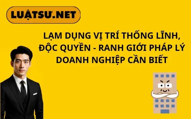 lam-dung-vi-tri-thong-linh-doc-quyen-ranh-gioi-phap-ly-doanh-nghiep-can-biet
