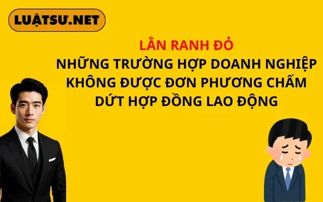 lan-ranh-do-nhung-truong-hop-doanh-nghiep-khong-duoc-don-phuong-cham-dut-hop-dong-lao-dong