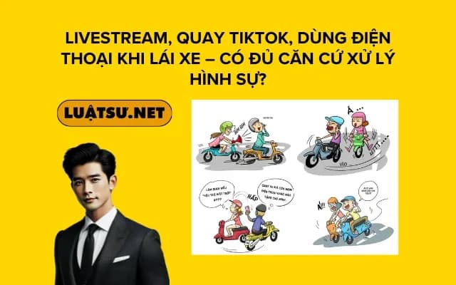 livestream-quay-tiktok-dung-dien-thoai-khi-lai-xe-co-du-can-cu-xu-ly-hinh-su