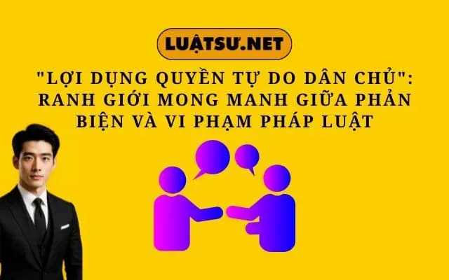 loi-dung-quyen-tu-do-dan-chu-ranh-gioi-mong-manh-giua-phan-bien-va-vi-pham-phap-luat