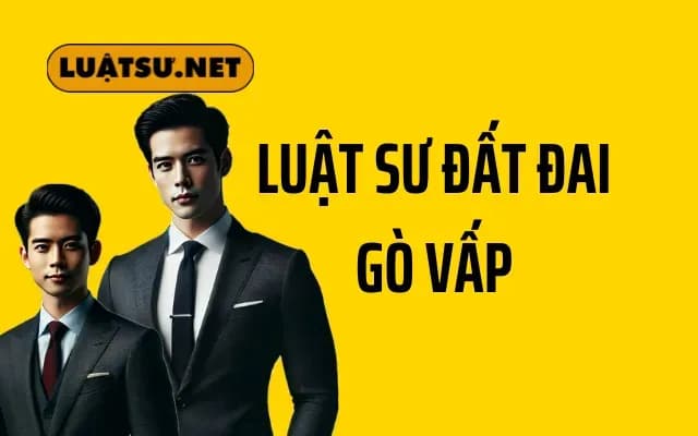 Luật Sư Đất Đai Gò Vấp - Dịch Vụ Pháp Lý Nhà Đất Chuyên Nghiệp