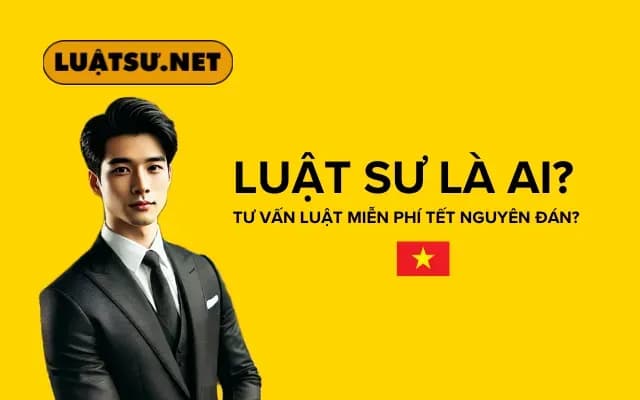 Luật Sư Là Ai? Tư Vấn Luật Miễn Phí Tết Nguyên Đán?