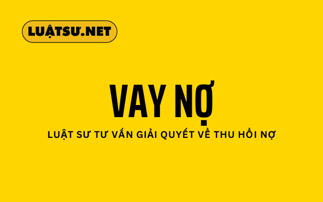 luật sư tư vấn thu hồi nợ cho vay