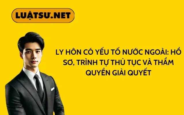 ly-hon-co-yeu-to-nuoc-ngoai-ho-so-trinh-tu-thu-tuc-va-tham-quyen-giai-quyet