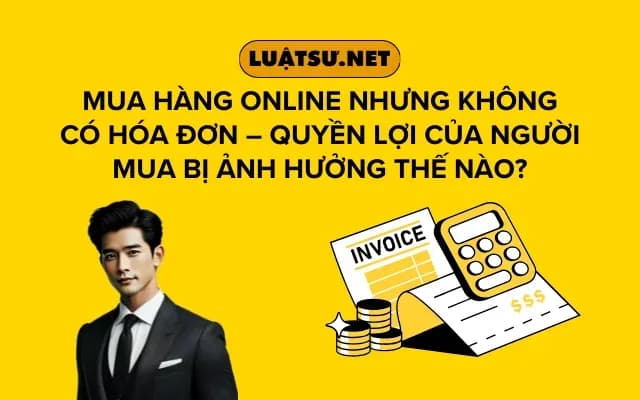 mua-hang-online-nhung-khong-co-hoa-don-quyen-loi-cua-nguoi-mua-bi-anh-huong-the-nao