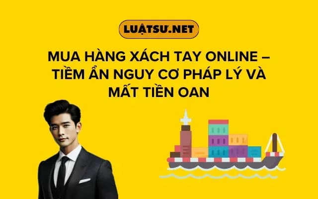 mua-hang-xach-tay-online-tiem-an-nguy-co-phap-ly-va-mat-tien-oan