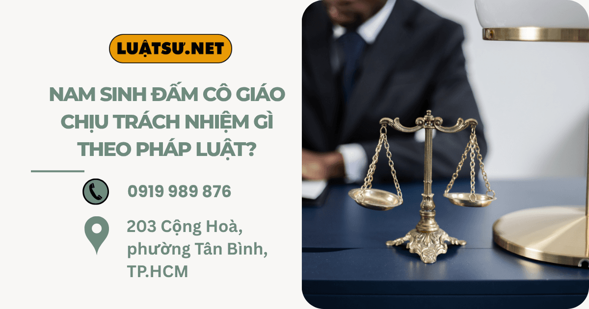Ảnh đại diện Ls tư vấn Nam sinh đấm cô giáo chịu trách nhiệm gì theo pháp luật