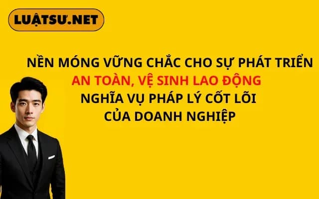 nen-mong-vung-chac-cho-su-phat-trien-an-toan-ve-sinh-lao-dong-nghia-vu-phap-ly-cot-loi-cua-doanh-nghiep