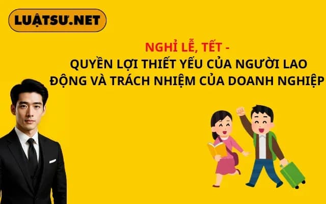 nghi-le-tet-quyen-loi-thiet-yeu-cua-nguoi-lao-dong-va-trach-nhiem-cua-doanh-nghiep