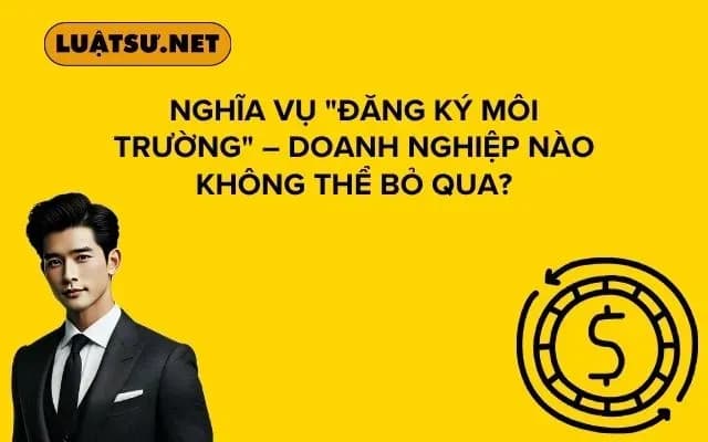 nghia-vu-dang-ky-moi-truong-doanh-nghiep-nao-khong-the-bo-qua