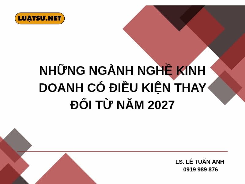 Từ năm 2027, Luật Đầu tư sửa đổi cắt giảm 62 ngành nghề kinh doanh có điều kiện. Doanh nghiệp cần lưu ý gì về giấy phép và điều kiện kinh doanh?