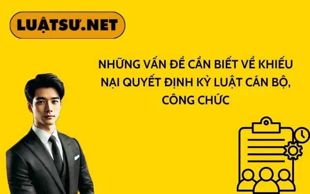 nhung-van-de-can-biet-ve-khieu-nai-quyet-dinh-ky-luat-can-bo-cong-chuc