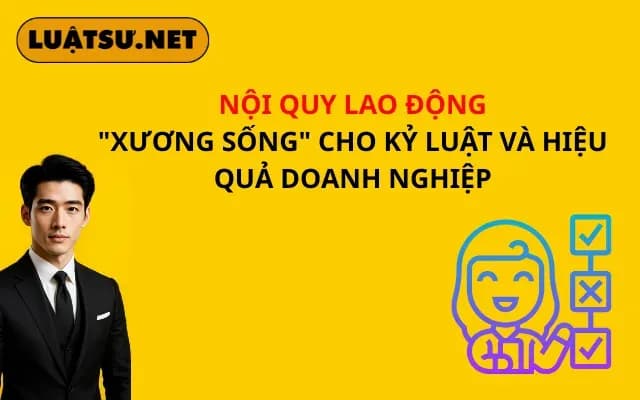 noi-quy-lao-dong-xuong-song-cho-ky-luat-va-hieu-qua-doanh-nghiep