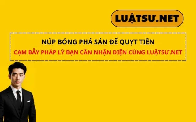nup-bong-pha-san-de-quyt-tien-cam-bay-phap-ly-ban-can-nhan-dien-cung-luatsu-net