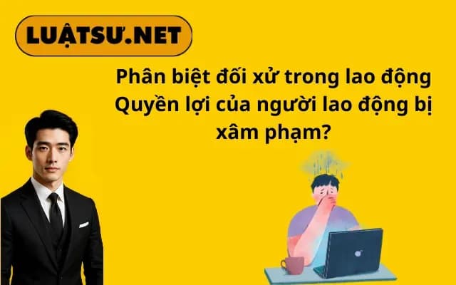 phan-biet-doi-xu-trong-lao-dong-quyen-loi-cua-nguoi-lao-dong-bi-xam-pham