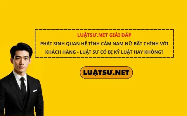 phat-sinh-quan-he-tinh-cam-nam-nu-voi-khach-hang-luat-su-co-bi-ky-luat-hay-khong