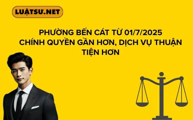 Phường Bến Cát Từ 01/7/2025 Chính Quyền Gần Hơn, Dịch Vụ Thuận Tiện Hơn