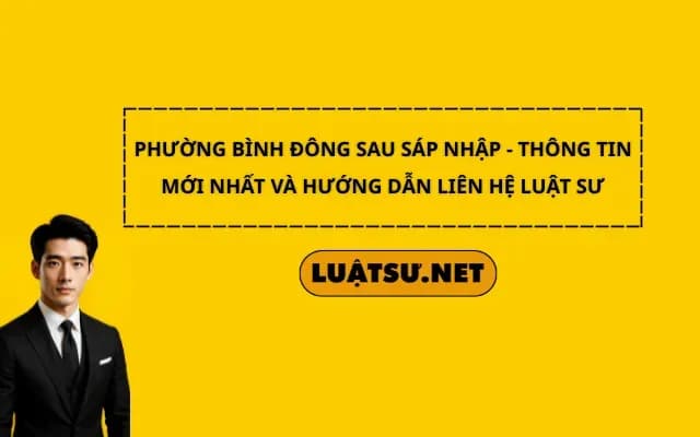 phuong-binh-dong-sau-sap-nhap-thong-tin-moi-nhat-va-huong-dan-lien-he-luat-su
