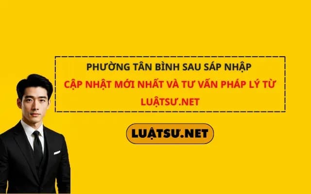 phuong-tan-binh-sau-sap-nhap-cap-nhat-moi-nhat-va-tu-van-phap-ly-tu-luatsu-net