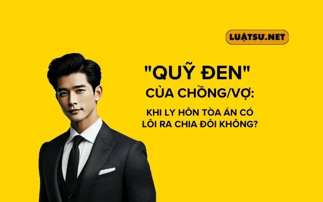 "Quỹ đen" của chồng: Khi ly hôn Tòa án có lôi ra chia đôi không? - Giải đáp cùng LUẬTSƯ.NET