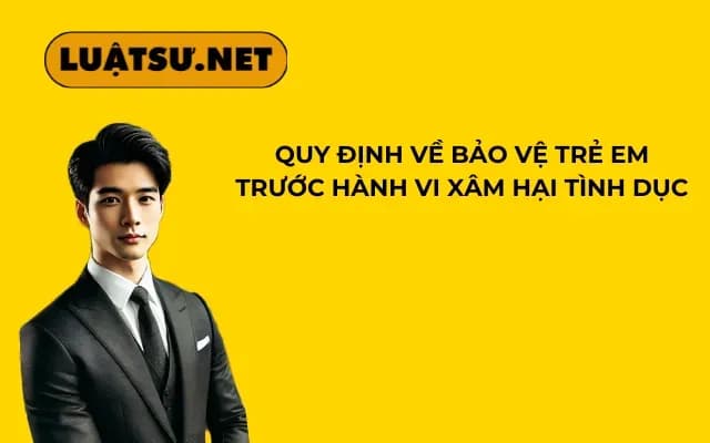 quy-dinh-ve-bao-ve-tre-em-truoc-hanh-vi-xam-hai-tinh-duc-tre-em_11zon