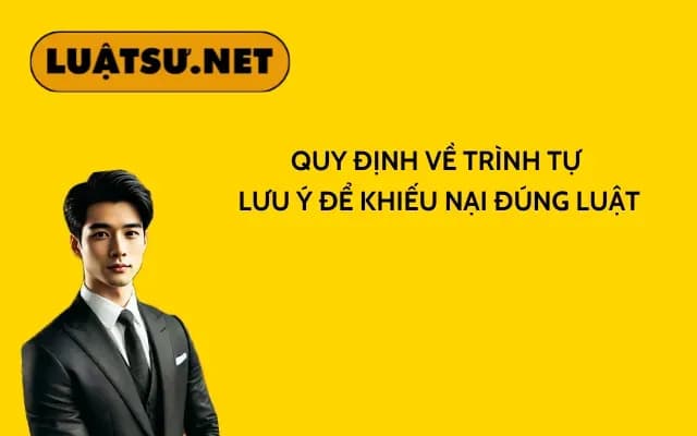 quy-dinh-ve-trinh-tu-luu-y-de-khieu-nai-dung-luat