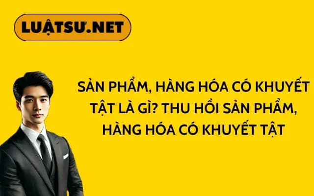 san-pham-hang-hoa-co-khuyet-tat-la-gi-thu-hoi-san-pham-hang-hoa-co-khuyet-tat