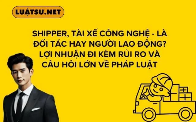 shipper-tai-xe-cong-nghe-la-doi-tac-hay-nguoi-lao-dong-loi-nhuan-di-kem-rui-ro-va-cau-hoi-lon-ve-phap-luat