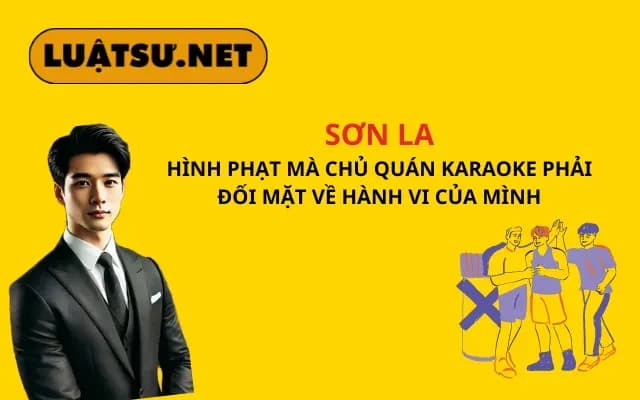 son-la-hinh-phat-ma-chu-quan-karaoke-phai-doi-mat-ve-hanh-vi-cua-minh