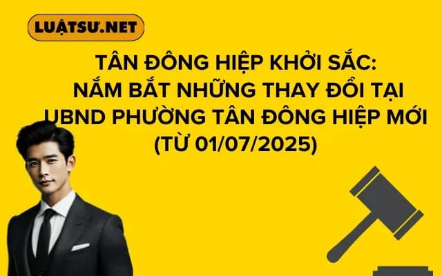 Tân Đông Hiệp Khởi Sắc: Nắm Bắt Những Thay Đổi Tại UBND Phường Tân Đông Hiệp Mới (Từ 01/07/2025)