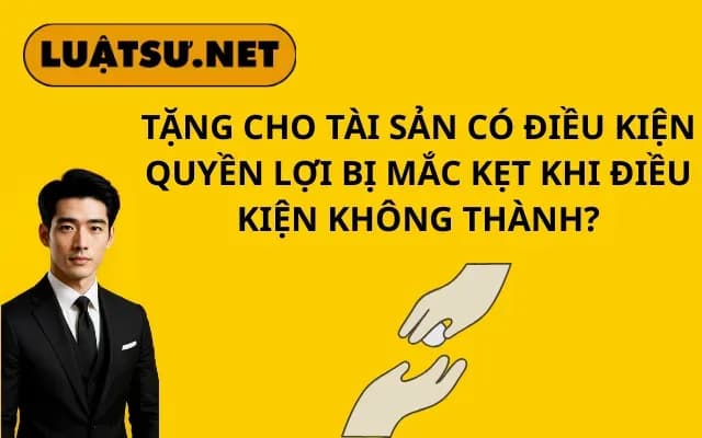 tang-cho-tai-san-co-dieu-kien-quyen-loi-bi-mac-ket-khi-dieu-kien-khong-thanh